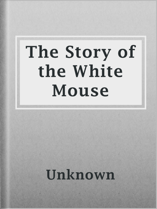 Title details for The Story of the White Mouse by Unknown - Available